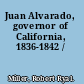Juan Alvarado, governor of California, 1836-1842 /