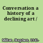 Conversation a history of a declining art /