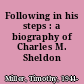 Following in his steps : a biography of Charles M. Sheldon /