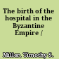 The birth of the hospital in the Byzantine Empire /