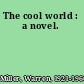 The cool world : a novel.