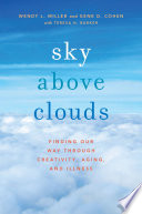 Sky above clouds : finding our way through creativity, aging, and illness /