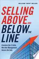 Selling above and below the line : convince the C-suite : win over management : secure the sale /