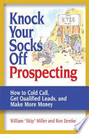 Knock your socks off prospecting how to cold call, get qualified leads, and make more money /