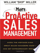 More proactive sales management avoid the mistakes even great sales managers make--and get extraordinary results /