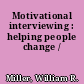 Motivational interviewing : helping people change /