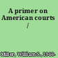 A primer on American courts /