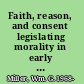 Faith, reason, and consent legislating morality in early American states /