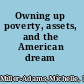 Owning up poverty, assets, and the American dream /