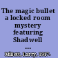The magic bullet a locked room mystery featuring Shadwell Rafferty and Sherlock Holmes /