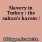 Slavery in Turkey : the sultan's harem /