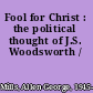 Fool for Christ : the political thought of J.S. Woodsworth /