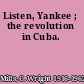 Listen, Yankee ; the revolution in Cuba.