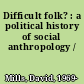 Difficult folk? : a political history of social anthropology /