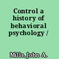 Control a history of behavioral psychology /