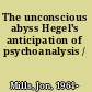 The unconscious abyss Hegel's anticipation of psychoanalysis /