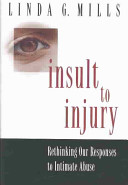 Insult to injury : rethinking our responses to intimate abuse /