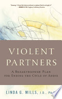 Violent partners a breakthrough plan for ending the cycle of abuse /