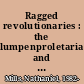 Ragged revolutionaries : the lumpenproletariat and African American Marxism in depression-era literature /