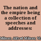 The nation and the empire being a collection of speeches and addresses: