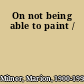 On not being able to paint /