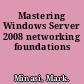 Mastering Windows Server 2008 networking foundations