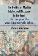 The politics of Muslim intellectual discourse in the West : the emergence of a Western-Islamic public sphere /