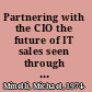 Partnering with the CIO the future of IT sales seen through the eyes of key decision makers /