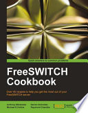 FreeSWITCH Cookbook over 40 recipes to help you get the most out of your FreeSWITCH server : [quick answers to common problems] /