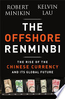 The offshore renminbi the rise of the Chinese currency and its global future /