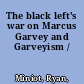 The black left's war on Marcus Garvey and Garveyism /