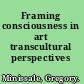 Framing consciousness in art transcultural perspectives /