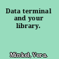 Data terminal and your library.