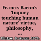 Francis Bacon's 'Inquiry touching human nature' virtue, philosophy, and the relief of man's estate /