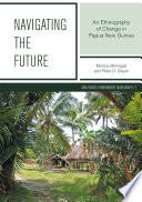 Navigating the future : an ethnography of change in Papua New Guinea /