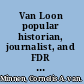 Van Loon popular historian, journalist, and FDR confidant /