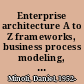 Enterprise architecture A to Z frameworks, business process modeling, SOA, and infrastructure technology /