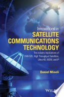 Innovations in satellite communication and satellite technology : the industry implications of DVB-S2X, high throughput satellites, Ultra HD, M2M, and IP /