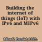 Building the internet of things (IoT) with IPv6 and MIPv6