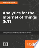 Analytics for the Internet of things (IoT) : intelligent analytics for your intelligent devices /