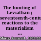 The hunting of Leviathan ; seventeenth-century reactions to the materialism and moral philosophy of Thomas Hobbes.