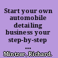 Start your own automobile detailing business your step-by-step guide to success /