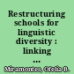 Restructuring schools for linguistic diversity : linking decision making to effective programs /