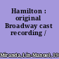 Hamilton : original Broadway cast recording /