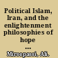 Political Islam, Iran, and the enlightenment philosophies of hope and despair /