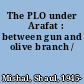 The PLO under ʻArafat : between gun and olive branch /