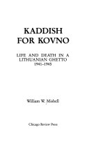 Kaddish for Kovno : life and death in a Lithuanian ghetto, 1941-1945 /