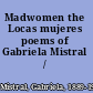 Madwomen the Locas mujeres poems of Gabriela Mistral /