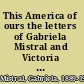 This America of ours the letters of Gabriela Mistral and Victoria Ocampo /