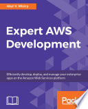 Expert AWS development : efficiently develop, deploy, and manage your enterprise apps on the Amazon Web Services platform /